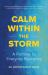 Calm Within the Storm : A Pathway to Everyday Resiliency Calm Within the Storm : A Pathway to Everyday Resiliency