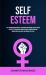 Self Esteem : Self Empowerment Mindset for Women for Making the Shift from Low Self Esteem and Be Whole Again with Meditation and Mindfulness and Have Your Wishes Fulfilled
