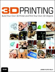 3D Printing : Build Your Own 3D Printer and Print Your Own 3D Objects
