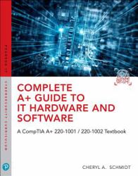 Complete a+ Guide to IT Hardware and Software : A CompTIA a+ Core 1 (220-1001) and CompTIA a+ Core 2 (220-1002) Textbook