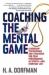 Coaching the Mental Game : Leadership Philosophies and Strategies for Peak Performance in Sports--and Everyday Life