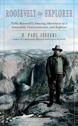 Roosevelt the Explorer : T. R. 's Amazing Adventures As a Naturalist, Conservationist, and Explorer