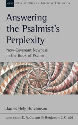 Answering the Psalmist's Perplexity : New Covenant Newness in the Book of Psalms