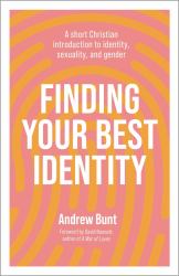 Finding Your Best Identity : A Short Christian Introduction to Identity, Sexuality and Gender