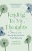 Tending to My Thoughts : A Doctor with Severe Mental Illness Finds Recovery