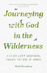 Journeying with God in the Wilderness : A 40 Day Lent Devotional Through the Book of Numbers