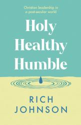 Holy, Healthy, Humble : Christian Leadership in a Post-Secular World
