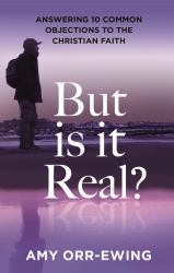 But Is It Real? : Answering 10 Common Objections to the Christian Faith