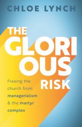 The Glorious Risk : Freeing the Church from Managerialism and the Martyr Complex