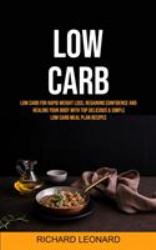 Low Carb : Low Carb for Rapid Weight Loss, Regaining Confidence and Healing Your Body with Top Delicious & Simple Low Carb Meal Plan Recipes