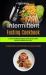 Intermittent Fasting Cookbook : All You Need to Know about Intermittent Fasting, and How to Burn Fat, Build Muscle and Improve Overall Health (the Complete Guide to Lose 22 Pounds Quickly, Gain Energy & Live Healthy)
