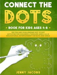 Connect the Dots for Kids 1 : 100 Fun and Challenging Dot to Dot Activities for Children and Toddlers Ages 4-6 6-8 (Educational Entertainment for Boys and Girls)