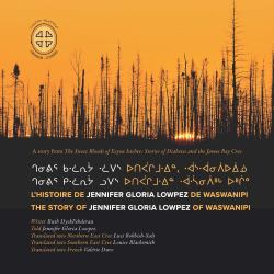 Chenivir Kilwaariyaa Lupes Utipaachimuwin Waaswaanipiihch Uhchiiu = Chenivir Kalwaariyaa Lwaapes Utipaachimuwin, Waaswaanipiiuiinuu / l'histoire de Jennifer Gloria Lowpez de Waswanipi : The Story of Jennifer Gloria Lowpez of Waswanipi