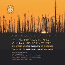 Rus Siwaalu Utipaachimuwin Chisaasiipiihch Uhchiiu / Raas Siwaalwaa Utipaachimuwin, Chisesiipiiuiinuu / l'histoire de Rose Swallow de Chisasibi : The Story of Rose Swallow of Chisasibi