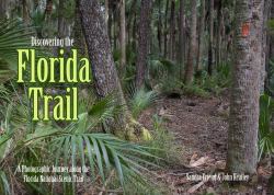 Discovering the Florida Trail : A Photographic Journey along the Florida National Scenic Trail