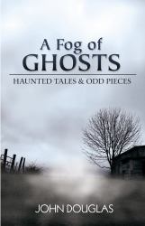 A Fog of Ghosts : Haunted Tales and Odd Pieces