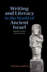 Writing and Literacy in the World of Ancient Israel : Epigraphic Evidence from the Iron Age