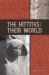 The Hittites and Their World The Hittites and Their World
