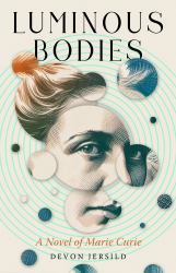 Luminous Bodies : A Novel of Marie Curie