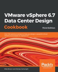 VMware VSphere 6. 7 Data Center Design Cookbook : Over 100 Practical Recipes to Help You Design a Powerful Virtual Infrastructure Based on VSphere 6. 7, 3rd Edition
