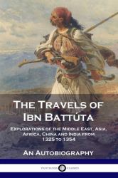 The Travels of Ibn Battúta : Explorations of the Middle East, Asia, Africa, China and India from 1325 to 1354, an Autobiography