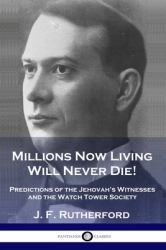 Millions Now Living Will Never Die! : Predictions of the Jehovah's Witnesses and the Watch Tower Society