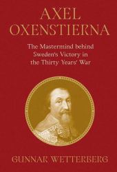 Axel Oxenstierna: the Mastermind Behind Sweden's Victory in the Thirty Years' War