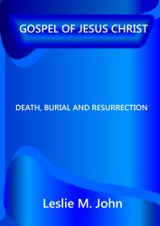 Gospel of Jesus Christ : Death, Burial and Resurrection