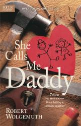 She Calls Me Daddy : 7 Things You Need to Know about Building a Complete Daughter