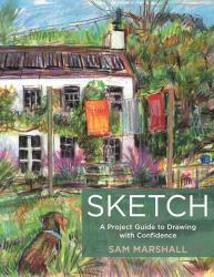 Sketch : A Project Guide to Drawing with Confidence