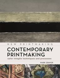 Contemporary Printmaking : Safer Intaglio Techniques and Processes