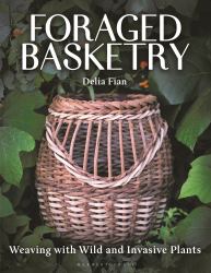 Foraged Basketry : Weaving with Wild and Invasive Plants