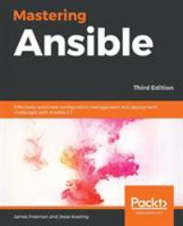 Mastering Ansible : Effectively Automate Configuration Management and Deployment Challenges with Ansible 2. 7, 3rd Edition