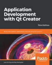 Application Development with Qt Creator : Build Cross-Platform Applications and GUIs Using Qt 5 and C++, 3rd Edition
