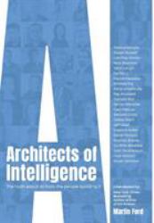 Architects of Intelligence : The Truth about AI from the People Building It
