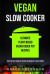 Vegan Slow Cooker : Ultimate Plant-Based Vegan Crock Pot Recipes (Quick and Easy Vegan Diet Recipes for Breakfast, Lunch & Dinner) Vegan Slow Cooker : Ultimate Plant-Based Vegan Crock Pot Recipes (Quick and Easy Vegan Diet Recipes for Breakfast, Lunch & Dinner)