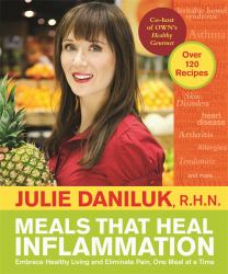 Meals That Heal Inflammation : Embrace Healthy Living and Eliminate Pain, One Meal at at Time