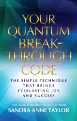 Your Quantum Breakthrough Code : The Simple Technique That Brings Everlasting Joy and Success
