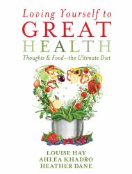 Loving Yourself to Great Health : Thoughts and Food--The Ultimate Diet