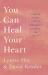 You Can Heal Your Heart : Finding Peace after a Breakup, Divorce, or Death