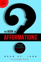 The Book of Afformations : Discovering the Missing Piece to Abundant Health, Wealth, Love, and Happiness