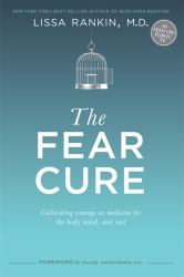 The Fear Cure : Cultivating Courage As Medicine for the Body, Mind, and Soul