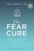 The Fear Cure : Cultivating Courage As Medicine for the Body, Mind, and Soul