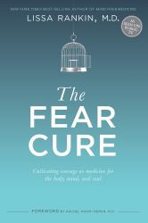 The Fear Cure : Cultivating Courage As Medicine for the Body, Mind, and Soul