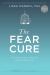 The Fear Cure : Cultivating Courage As Medicine for the Body, Mind, and Soul