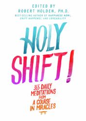 Holy Shift! : 365 Daily Meditations from a Course in Miracles