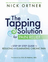 The Tapping Solution for Pain Relief : A Step-By-Step Guide to Reducing and Eliminating Chronic Pain