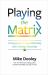 Playing the Matrix : A Program for Living Deliberately and Creating Consciously