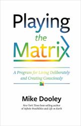 Playing the Matrix : A Program for Living Deliberately and Creating Consciously