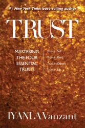 Trust : Mastering the Four Essential Trusts: Trust in Self, Trust in God, Trust in Other S, Trust in Life